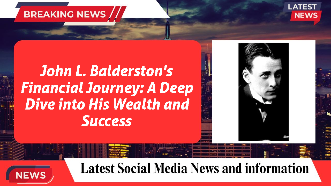 John L. Balderston's Financial Journey: A Deep Dive into His Wealth and Success