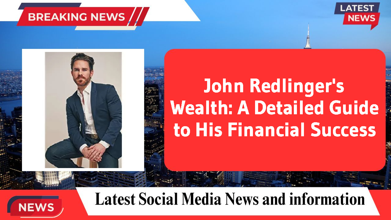 John Redlinger's Wealth: A Detailed Guide to His Financial Success