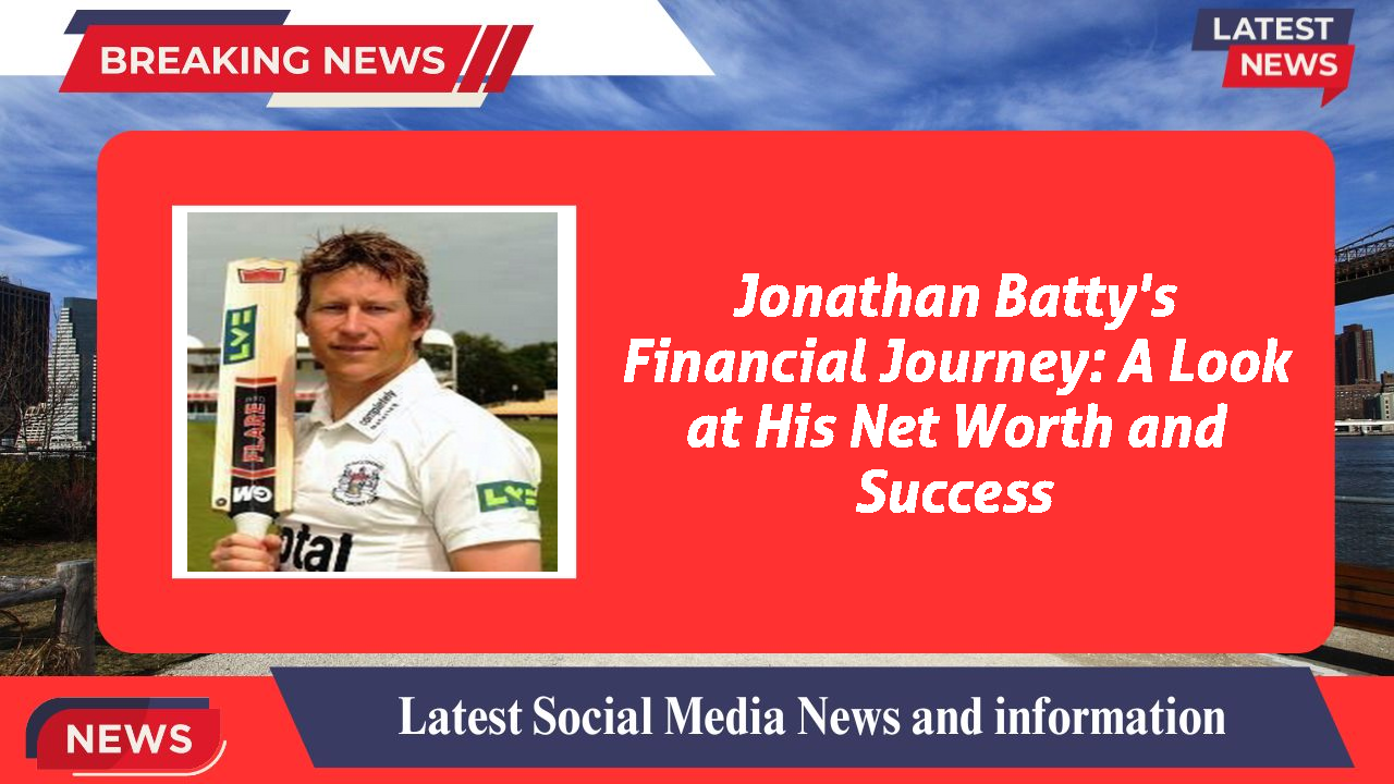 Jonathan Batty's Financial Journey: A Look at His Net Worth and Success