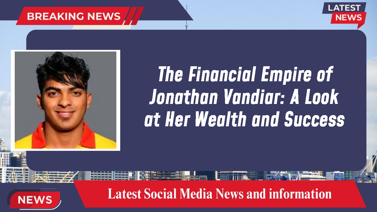 The Financial Empire of Jonathan Vandiar: A Look at Her Wealth and Success