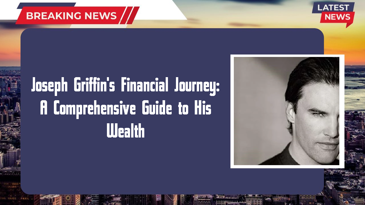 Joseph Griffin's Financial Journey: A Comprehensive Guide to His Wealth