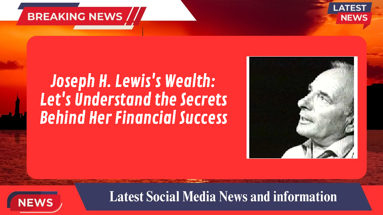 Joseph H. Lewis's Wealth: Let's Understand the Secrets Behind Her Financial Success