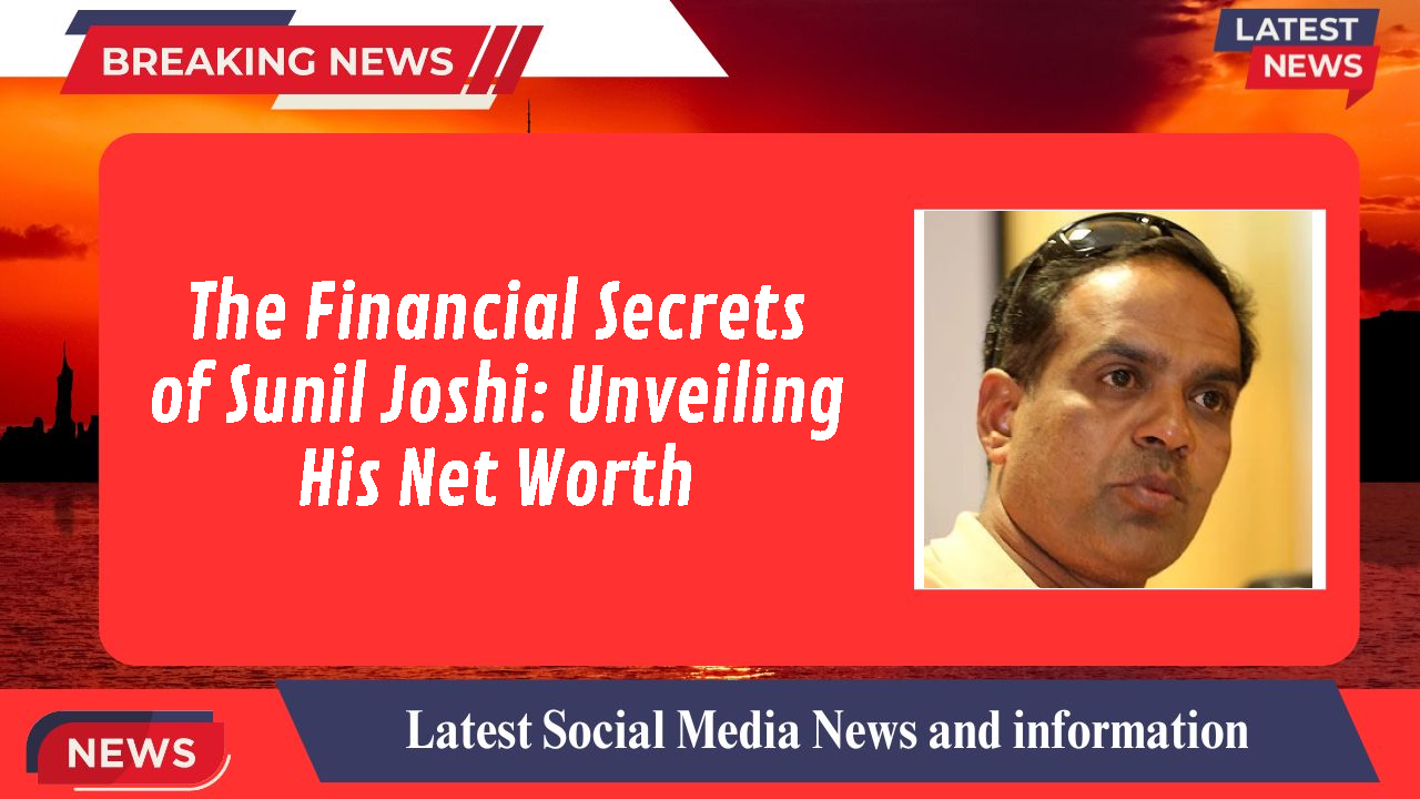 The Financial Secrets of Sunil Joshi: Unveiling His Net Worth