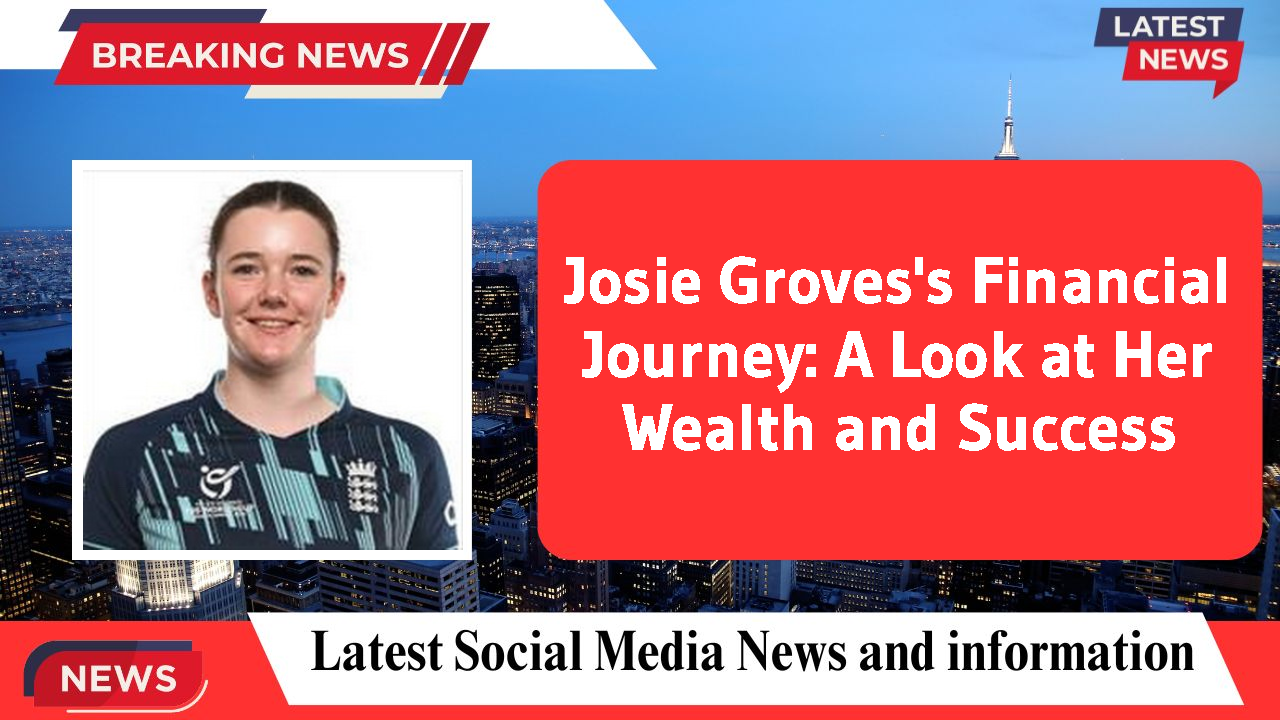 Josie Groves's Financial Journey: A Look at Her Wealth and Success