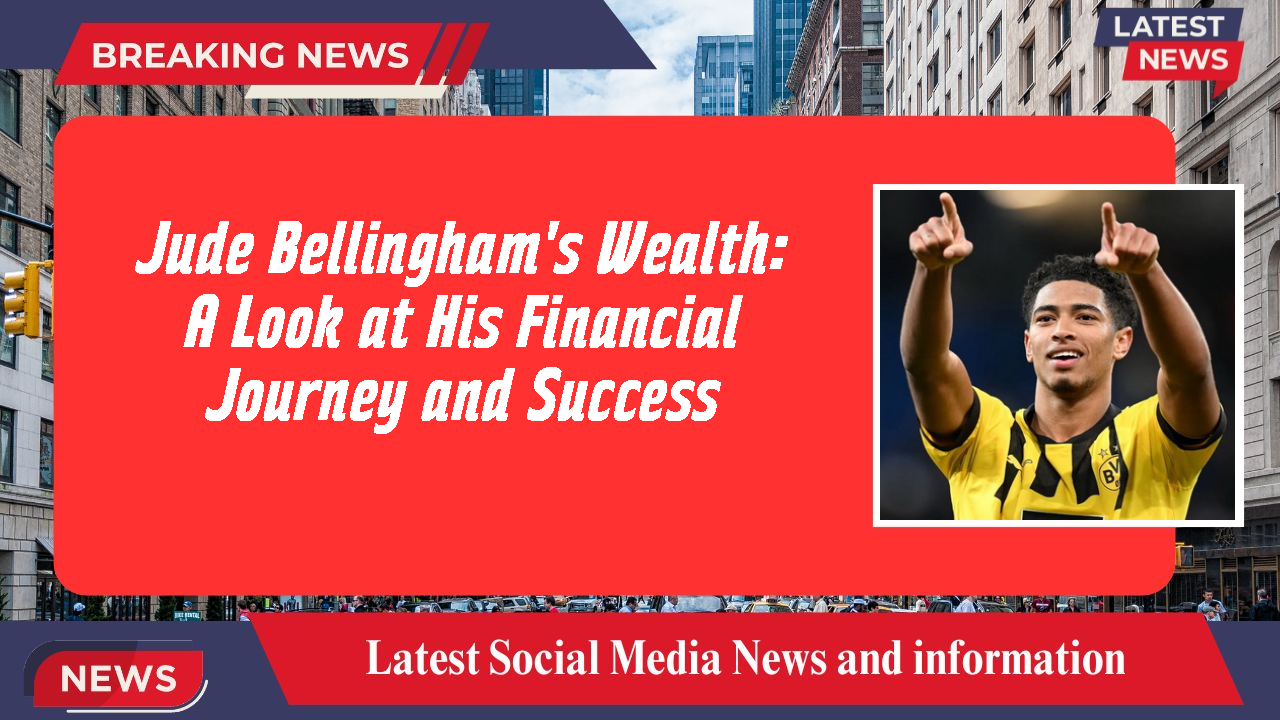 Jude Bellingham's Wealth: A Look at His Financial Journey and Success