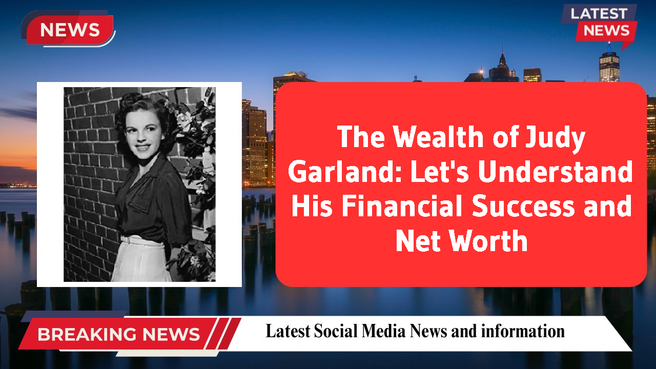 The Wealth of Judy Garland: Let's Understand His Financial Success and Net Worth