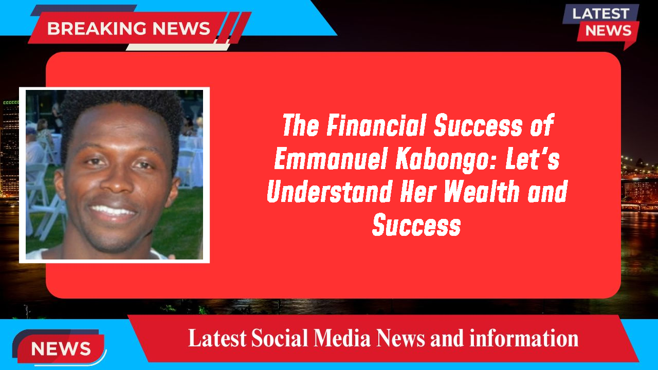 The Financial Success of Emmanuel Kabongo: Let's Understand Her Wealth and Success