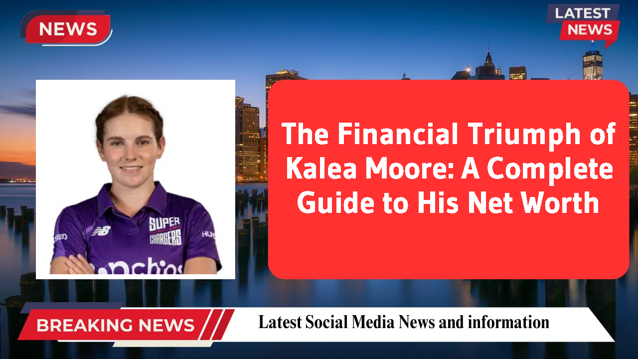 The Financial Triumph of Kalea Moore: A Complete Guide to His Net Worth
