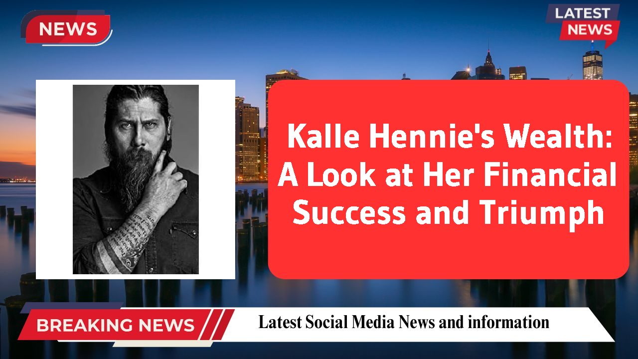Kalle Hennie's Wealth: A Look at Her Financial Success and Triumph