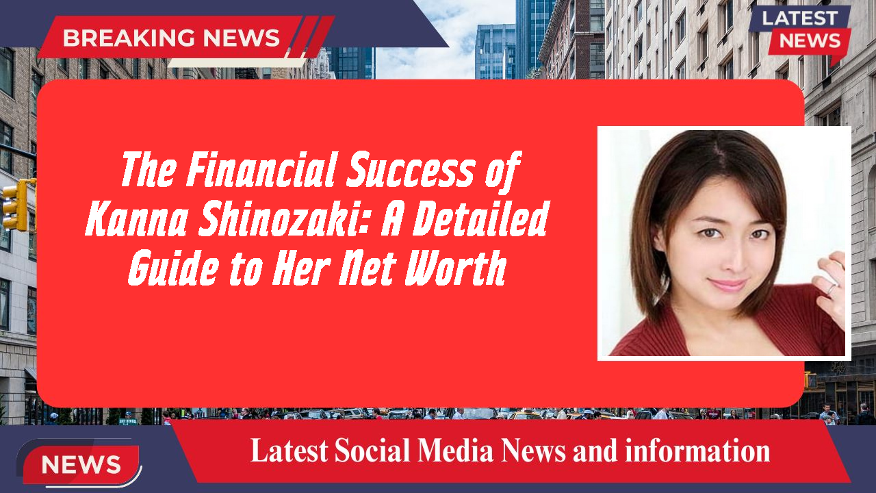 The Financial Success of Kanna Shinozaki: A Detailed Guide to Her Net Worth