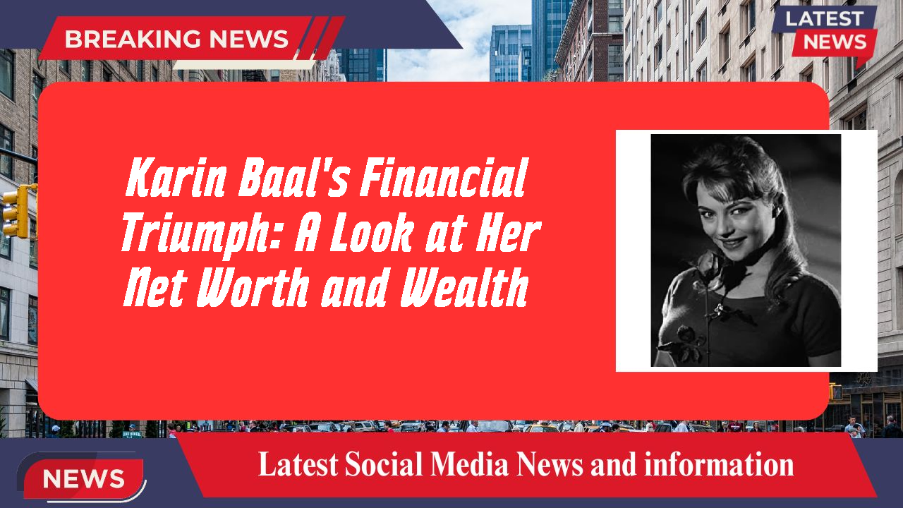 Karin Baal's Financial Triumph: A Look at Her Net Worth and Wealth