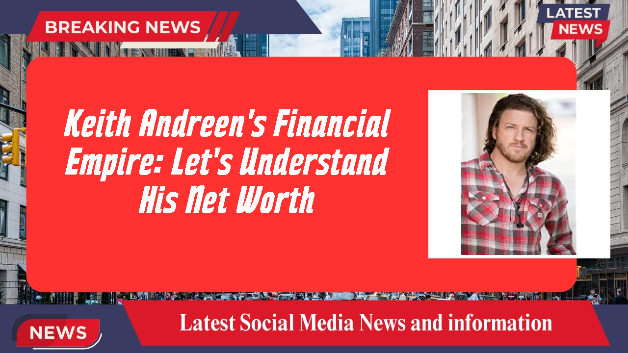 Keith Andreen's Financial Empire: Let's Understand His Net Worth