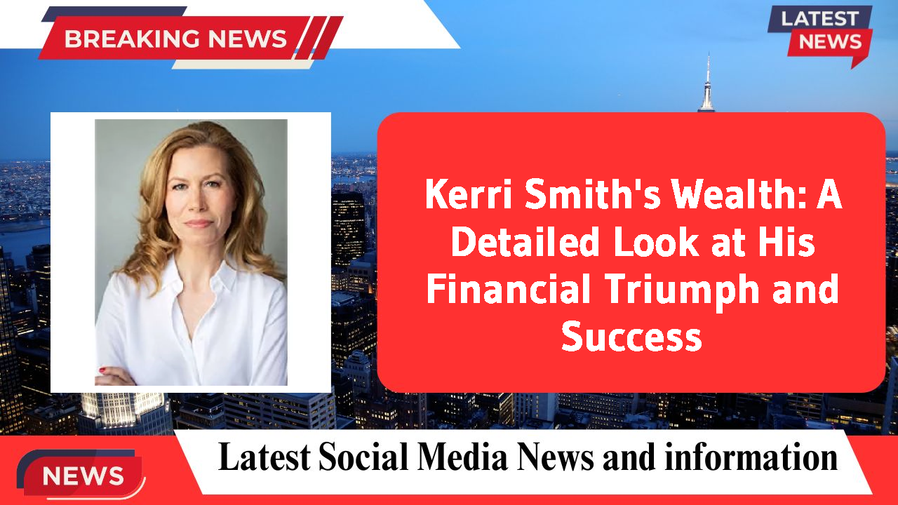 Kerri Smith's Wealth: A Detailed Look at His Financial Triumph and Success