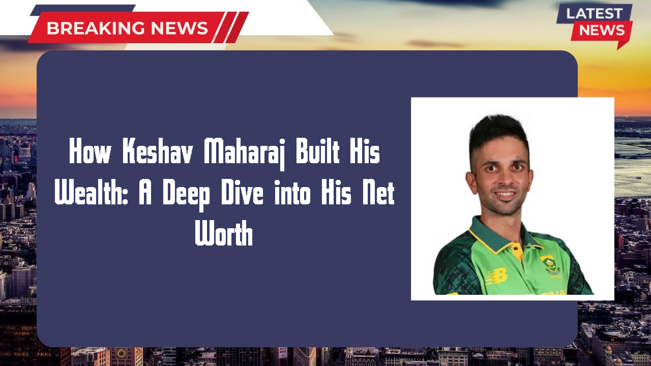 How Keshav Maharaj Built His Wealth: A Deep Dive into His Net Worth