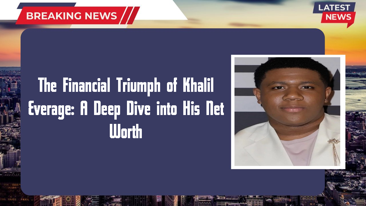 The Financial Triumph of Khalil Everage: A Deep Dive into His Net Worth