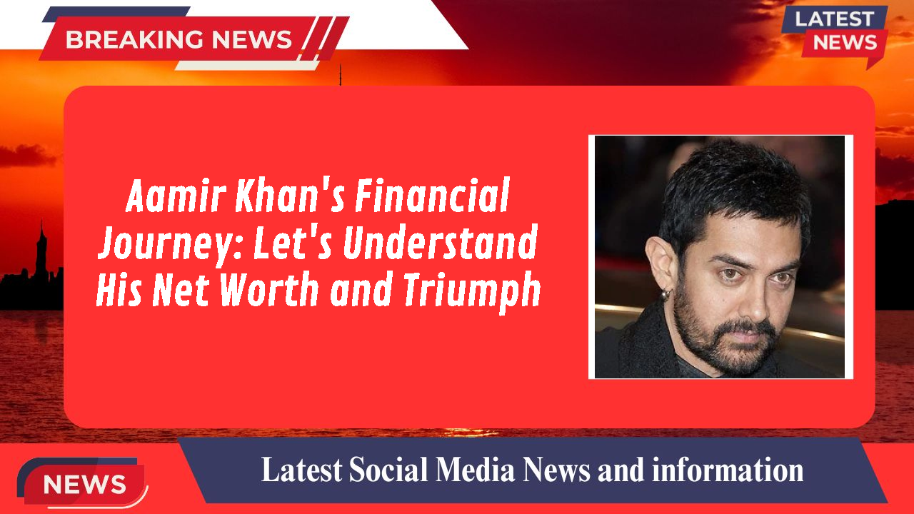 Aamir Khan's Financial Journey: Let's Understand His Net Worth and Triumph