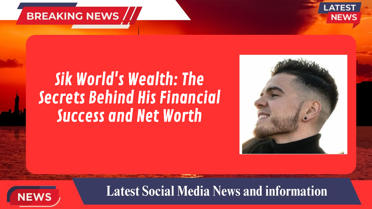 Sik World's Wealth: The Secrets Behind His Financial Success and Net Worth