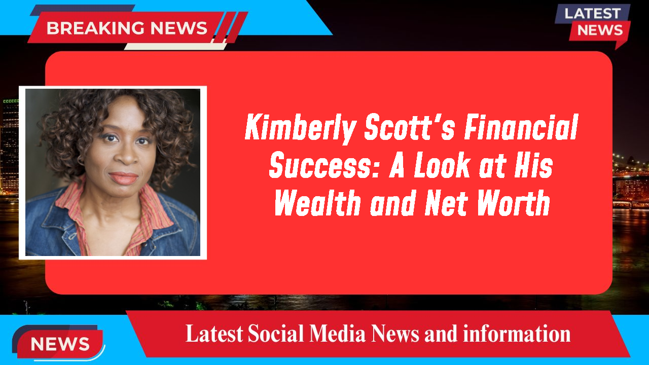 Kimberly Scott's Financial Success: A Look at His Wealth and Net Worth