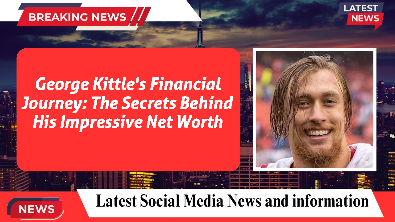 George Kittle's Financial Journey: The Secrets Behind His Impressive Net Worth