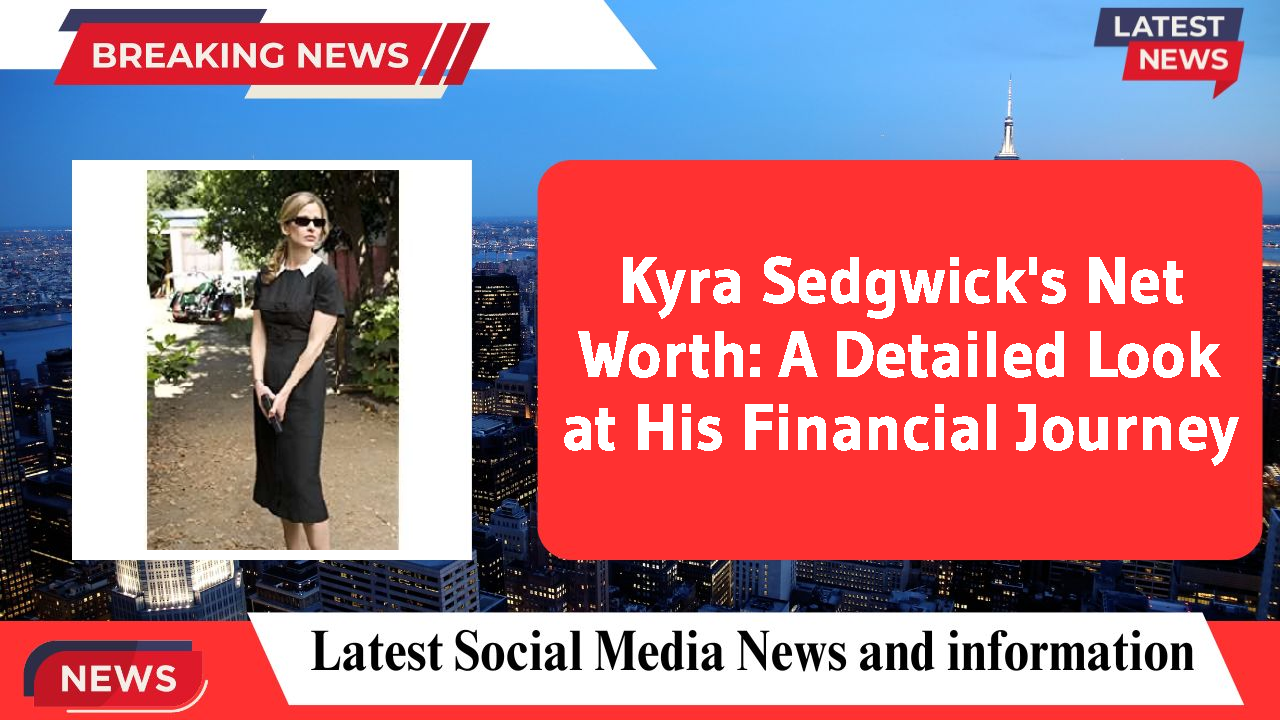 Kyra Sedgwick's Net Worth: A Detailed Look at His Financial Journey