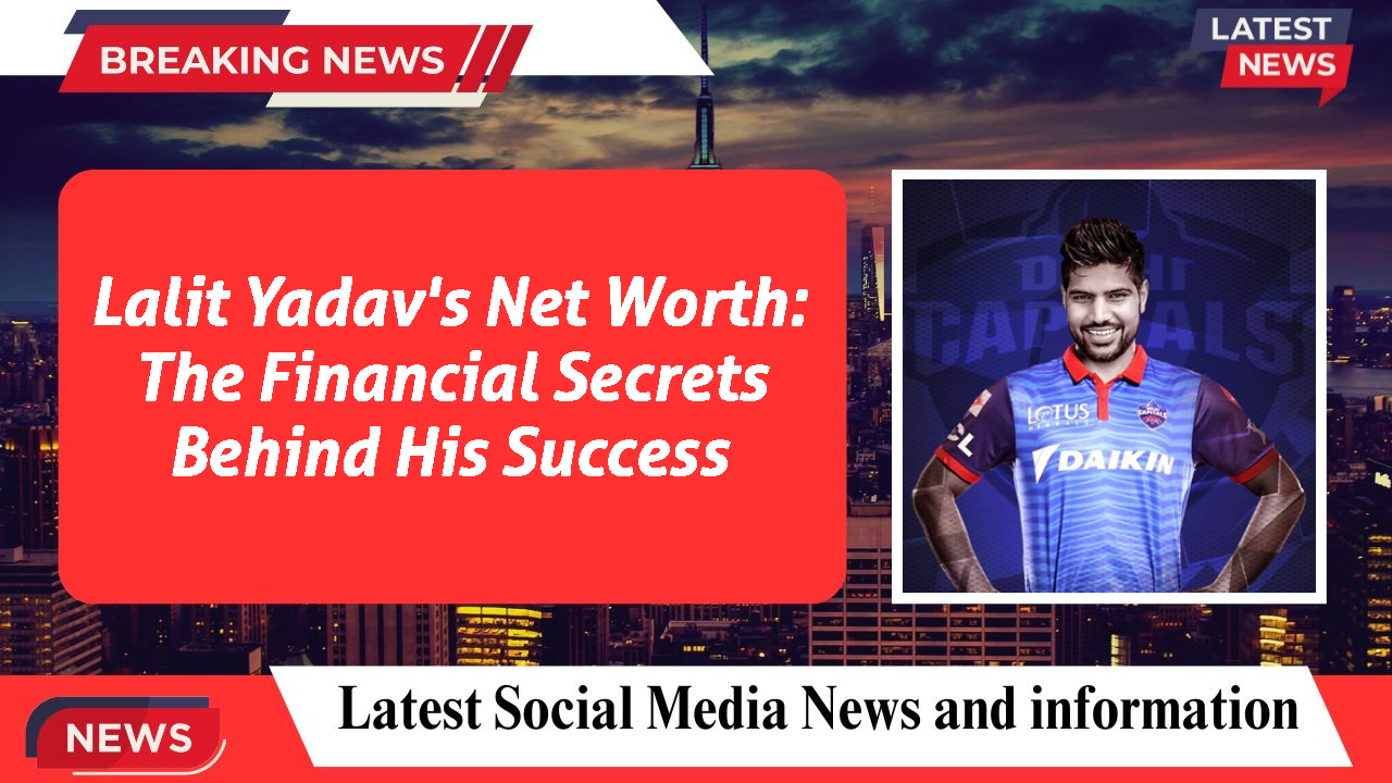 Lalit Yadav networth