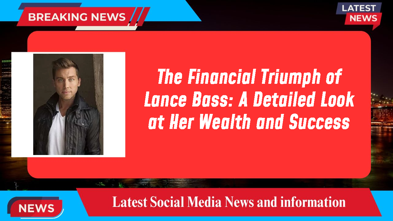 The Financial Triumph of Lance Bass: A Detailed Look at Her Wealth and Success