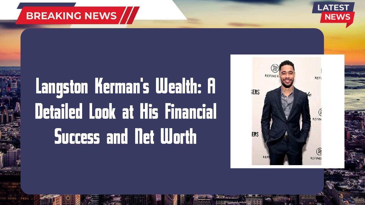 Langston Kerman's Wealth: A Detailed Look at His Financial Success and Net Worth