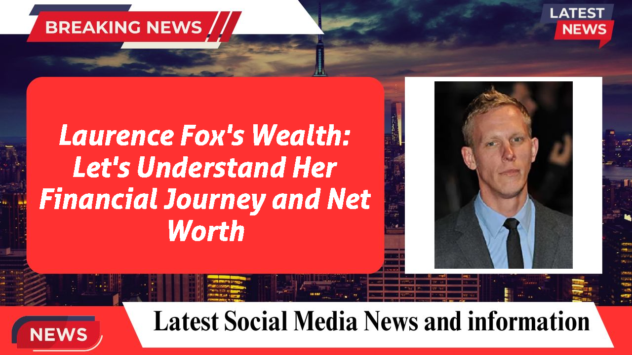 Laurence Fox's Wealth: Let's Understand Her Financial Journey and Net Worth