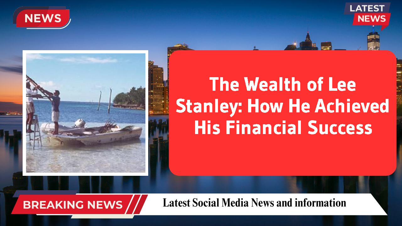 The Wealth of Lee Stanley: How He Achieved His Financial Success