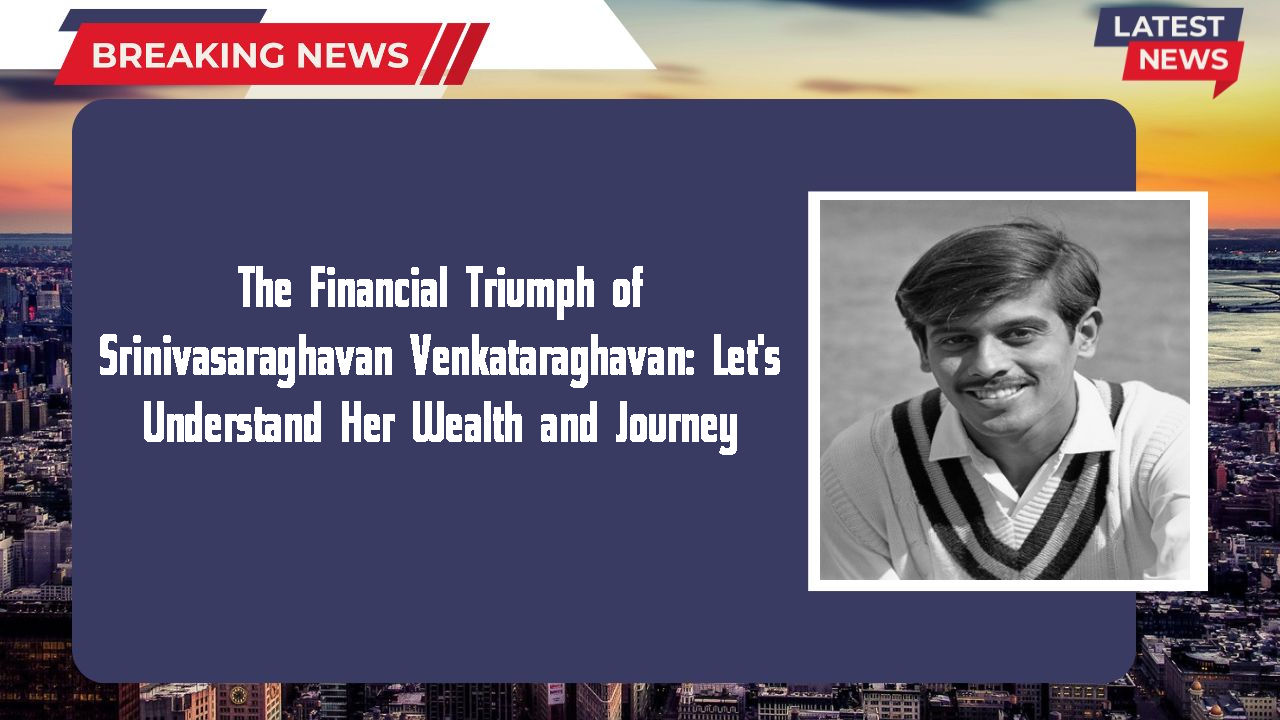 The Financial Triumph of Srinivasaraghavan Venkataraghavan: Let's Understand Her Wealth and Journey