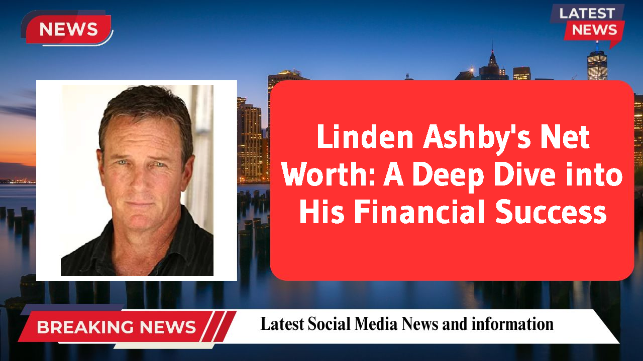 Linden Ashby's Net Worth: A Deep Dive into His Financial Success