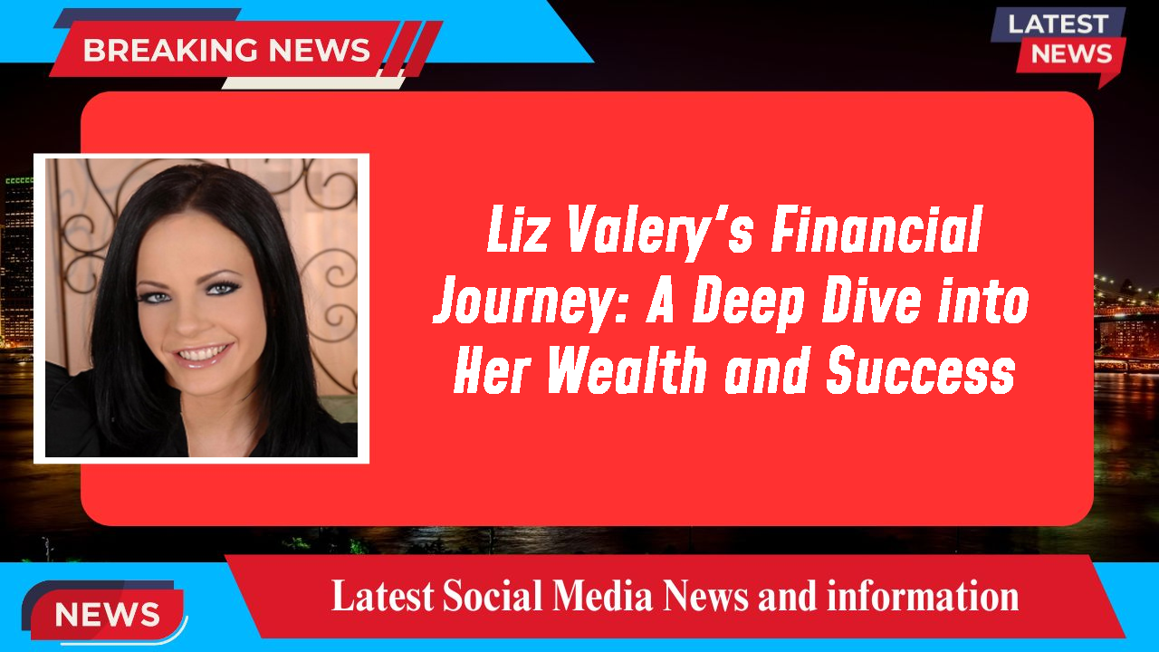 Liz Valery's Financial Journey: A Deep Dive into Her Wealth and Success