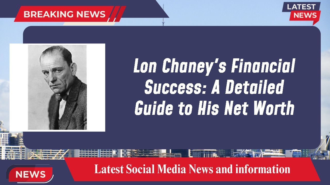 Lon Chaney's Financial Success: A Detailed Guide to His Net Worth