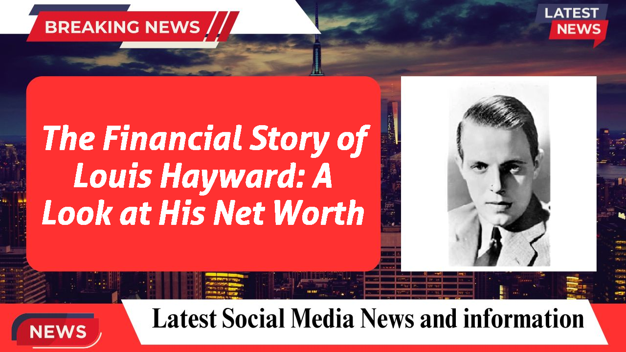 The Financial Story of Louis Hayward: A Look at His Net Worth