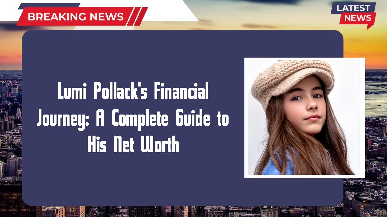 Lumi Pollack's Financial Journey: A Complete Guide to His Net Worth