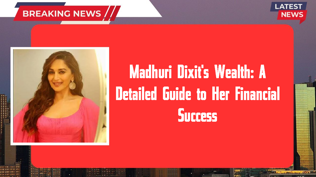 Madhuri Dixit's Wealth: A Detailed Guide to Her Financial Success