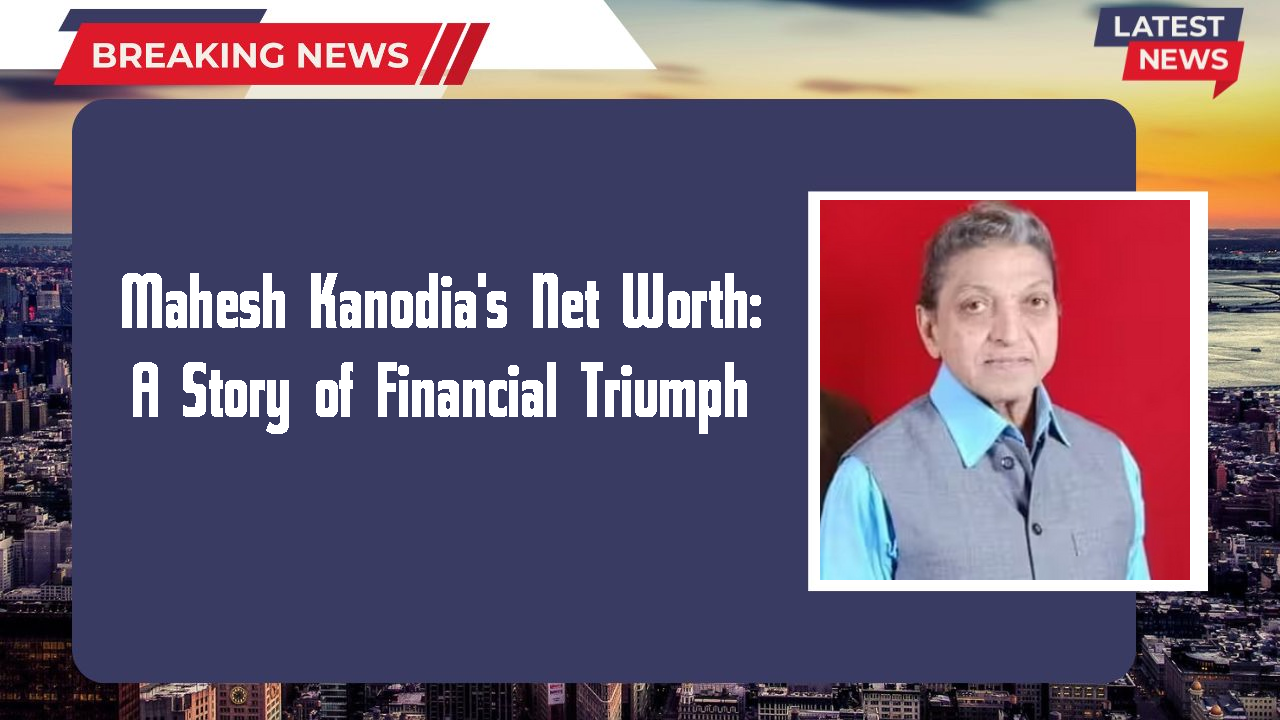 Mahesh Kanodia's Net Worth: A Story of Financial Triumph