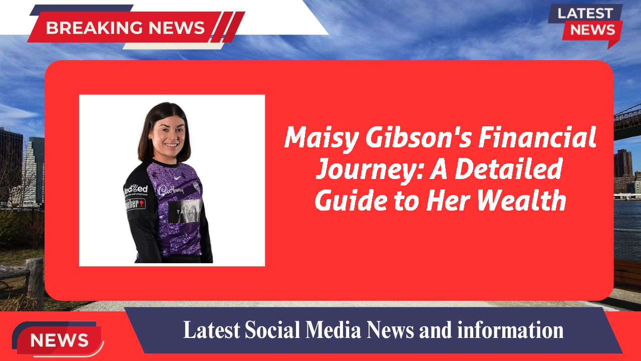 Maisy Gibson's Financial Journey: A Detailed Guide to Her Wealth