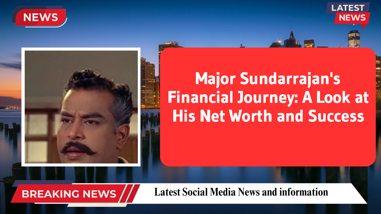 Major Sundarrajan's Financial Journey: A Look at His Net Worth and Success