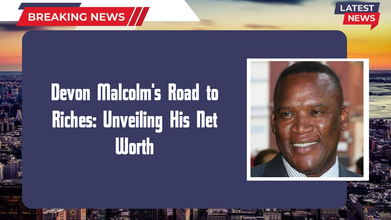 Devon Malcolm's Road to Riches: Unveiling His Net Worth