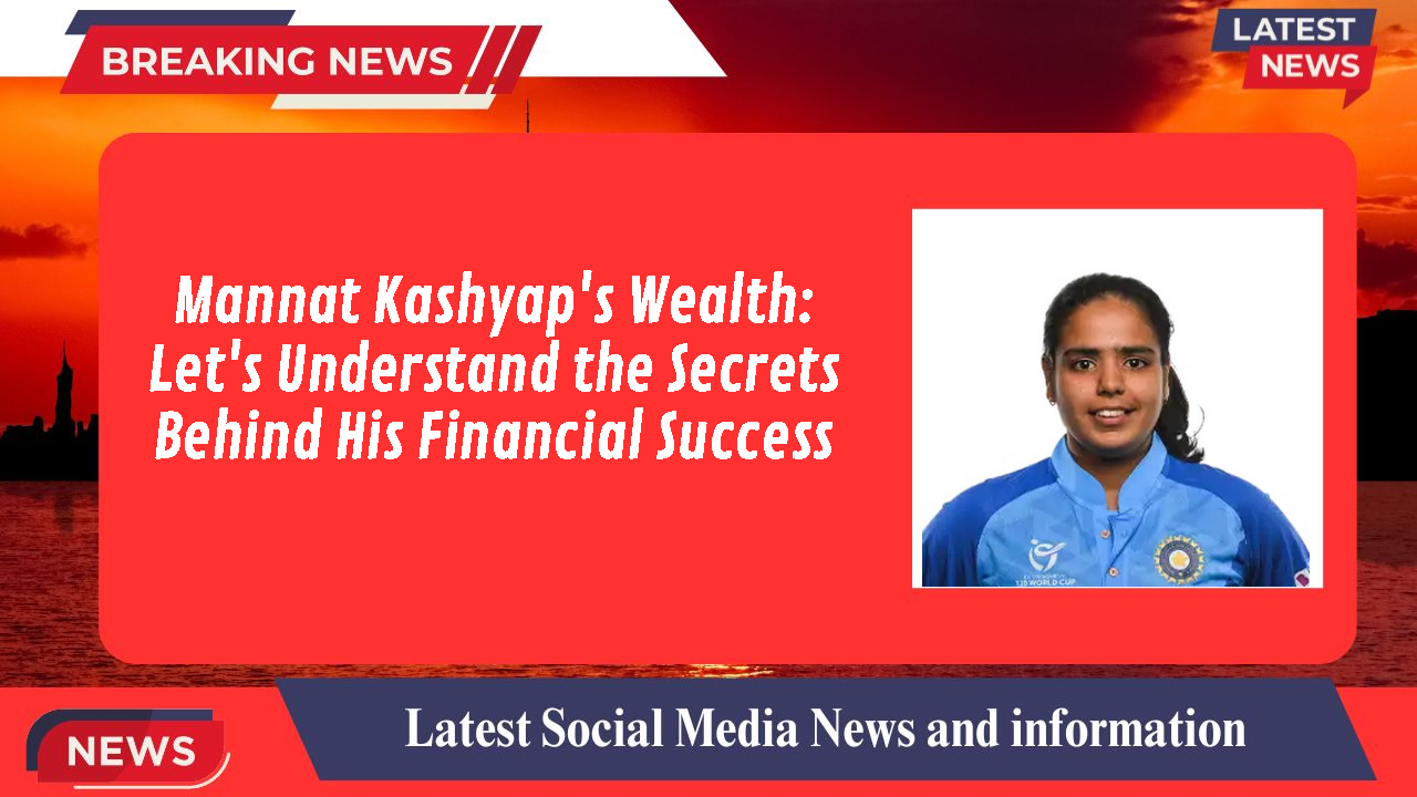 Mannat Kashyap's Wealth: Let's Understand the Secrets Behind His Financial Success