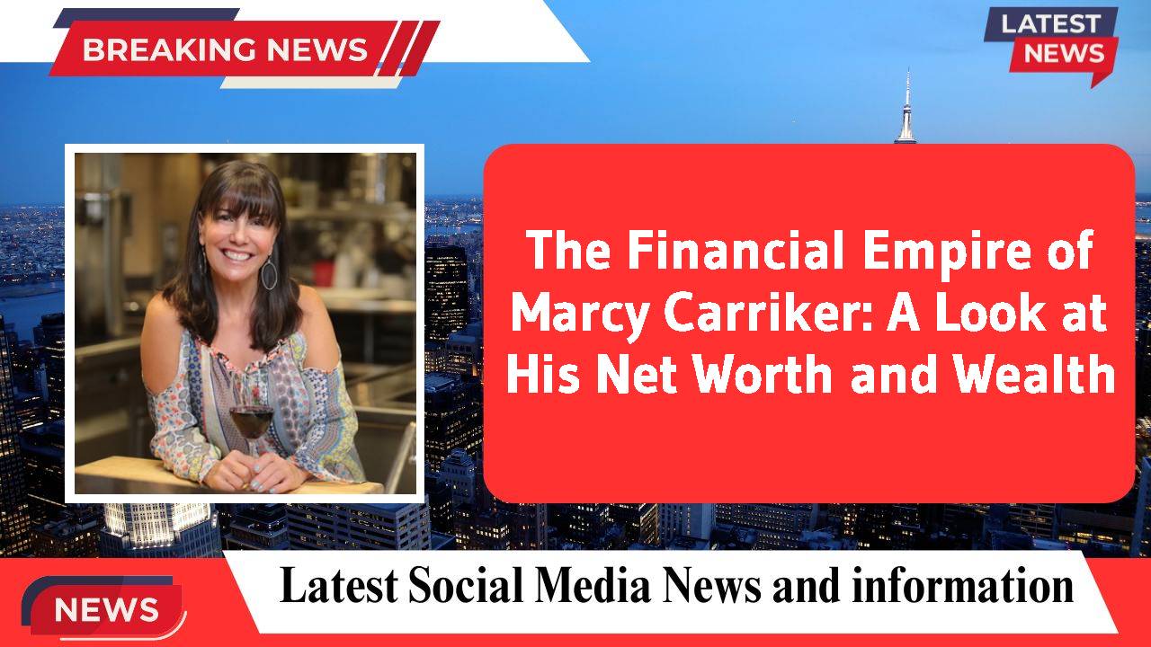 The Financial Empire of Marcy Carriker: A Look at His Net Worth and Wealth