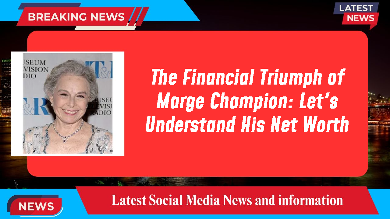 The Financial Triumph of Marge Champion: Let's Understand His Net Worth