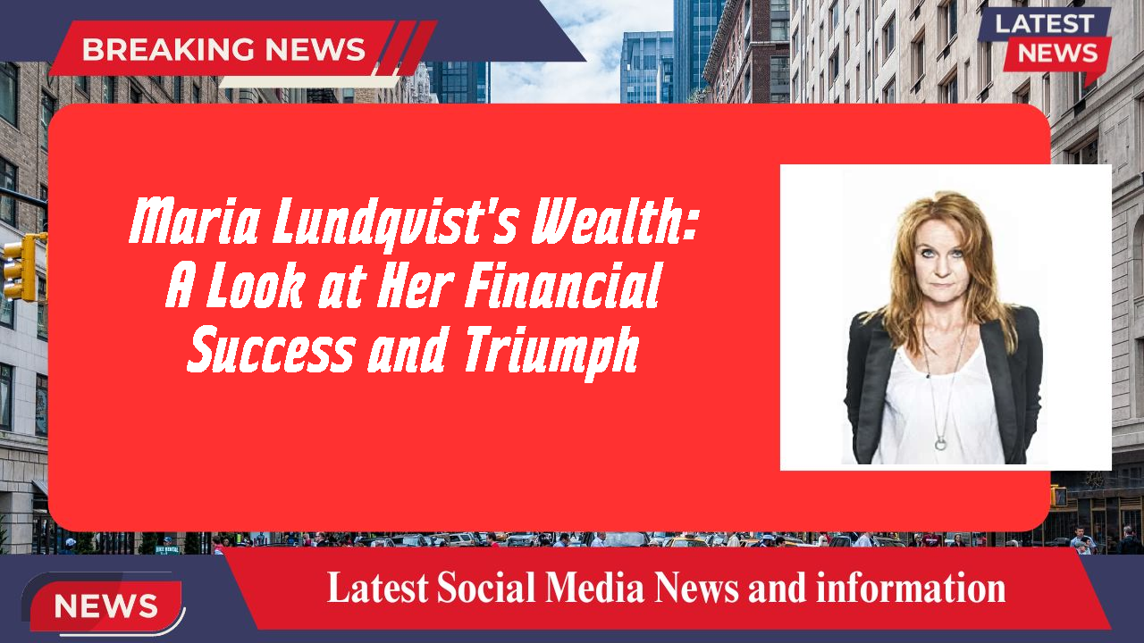 Maria Lundqvist's Wealth: A Look at Her Financial Success and Triumph