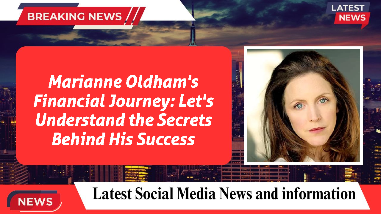 Marianne Oldham's Financial Journey: Let's Understand the Secrets Behind His Success