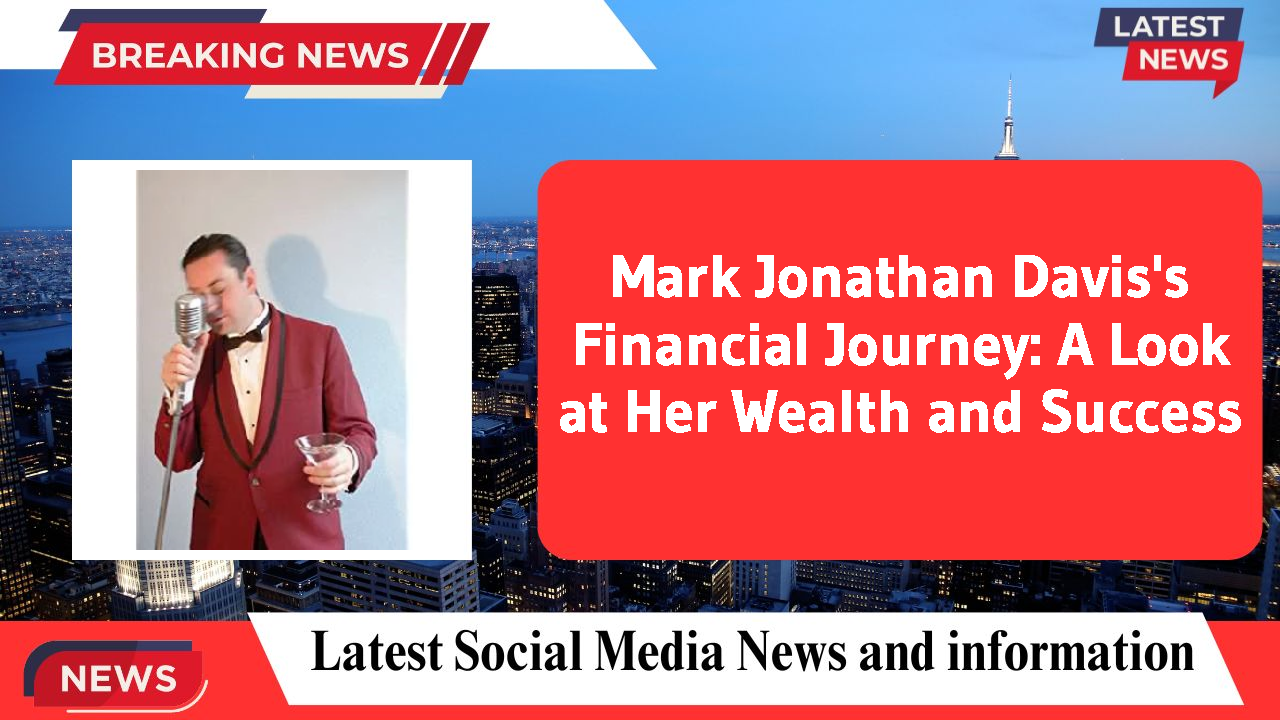 Mark Jonathan Davis's Financial Journey: A Look at Her Wealth and Success