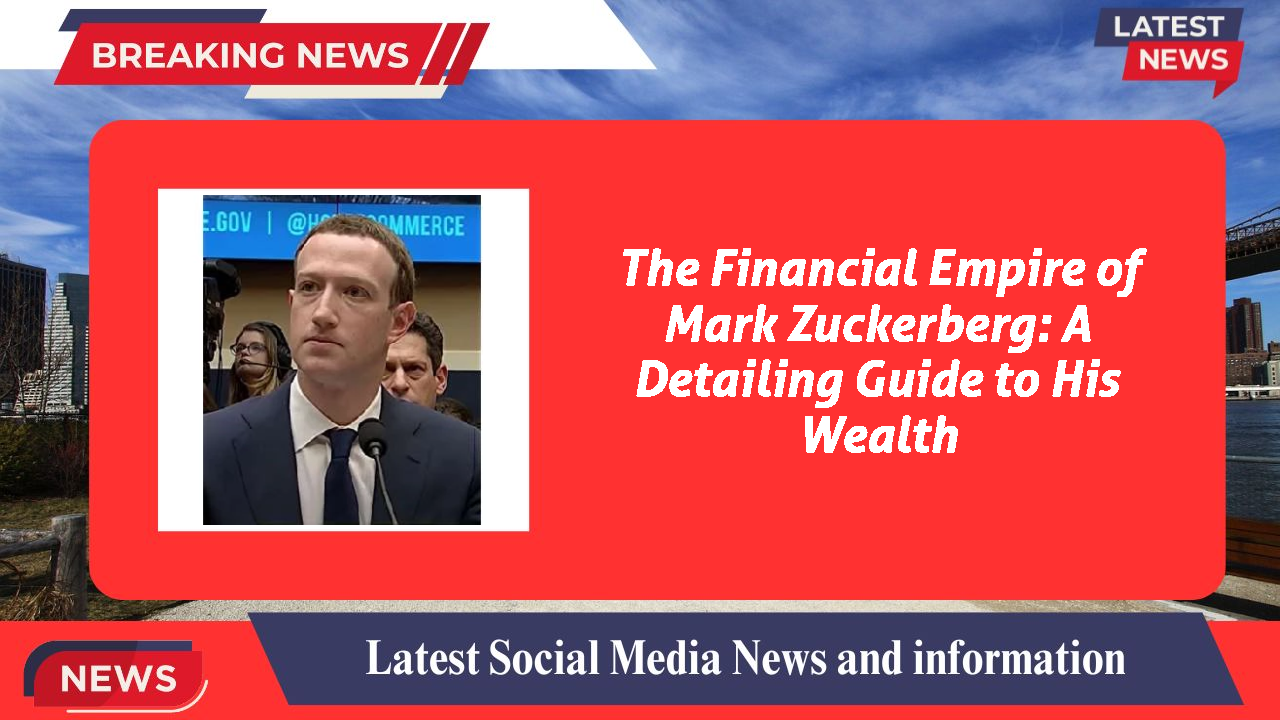 The Financial Empire of Mark Zuckerberg: A Detailing Guide to His Wealth