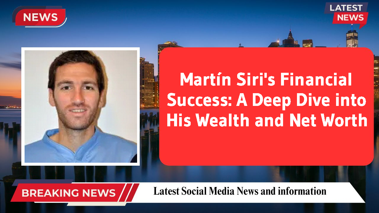 Martín Siri's Financial Success: A Deep Dive into His Wealth and Net Worth