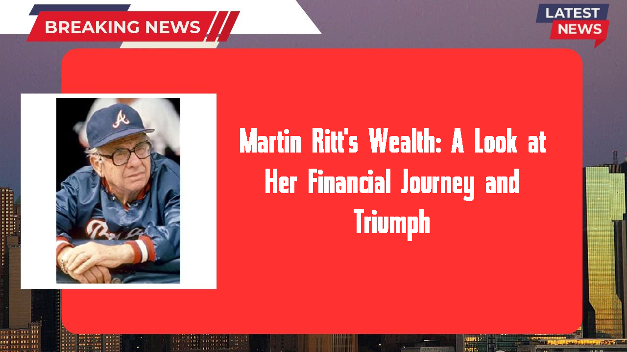 Martin Ritt's Wealth: A Look at Her Financial Journey and Triumph