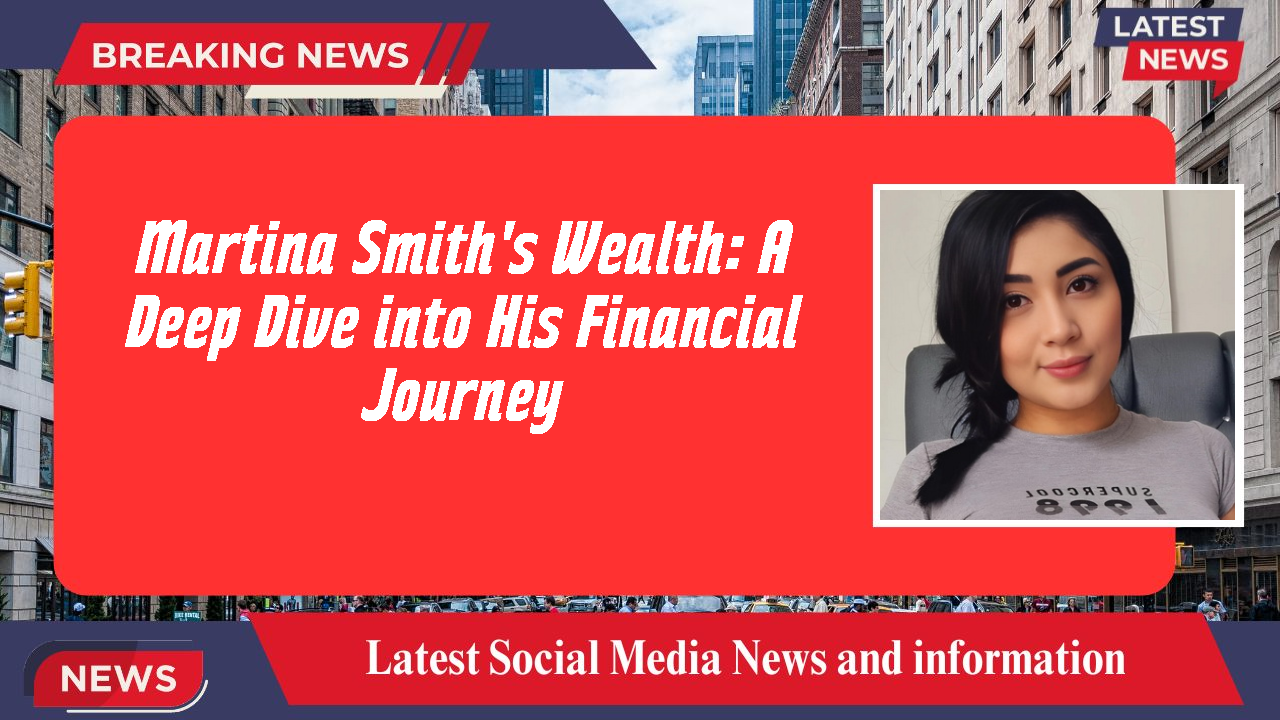 Martina Smith's Wealth: A Deep Dive into His Financial Journey